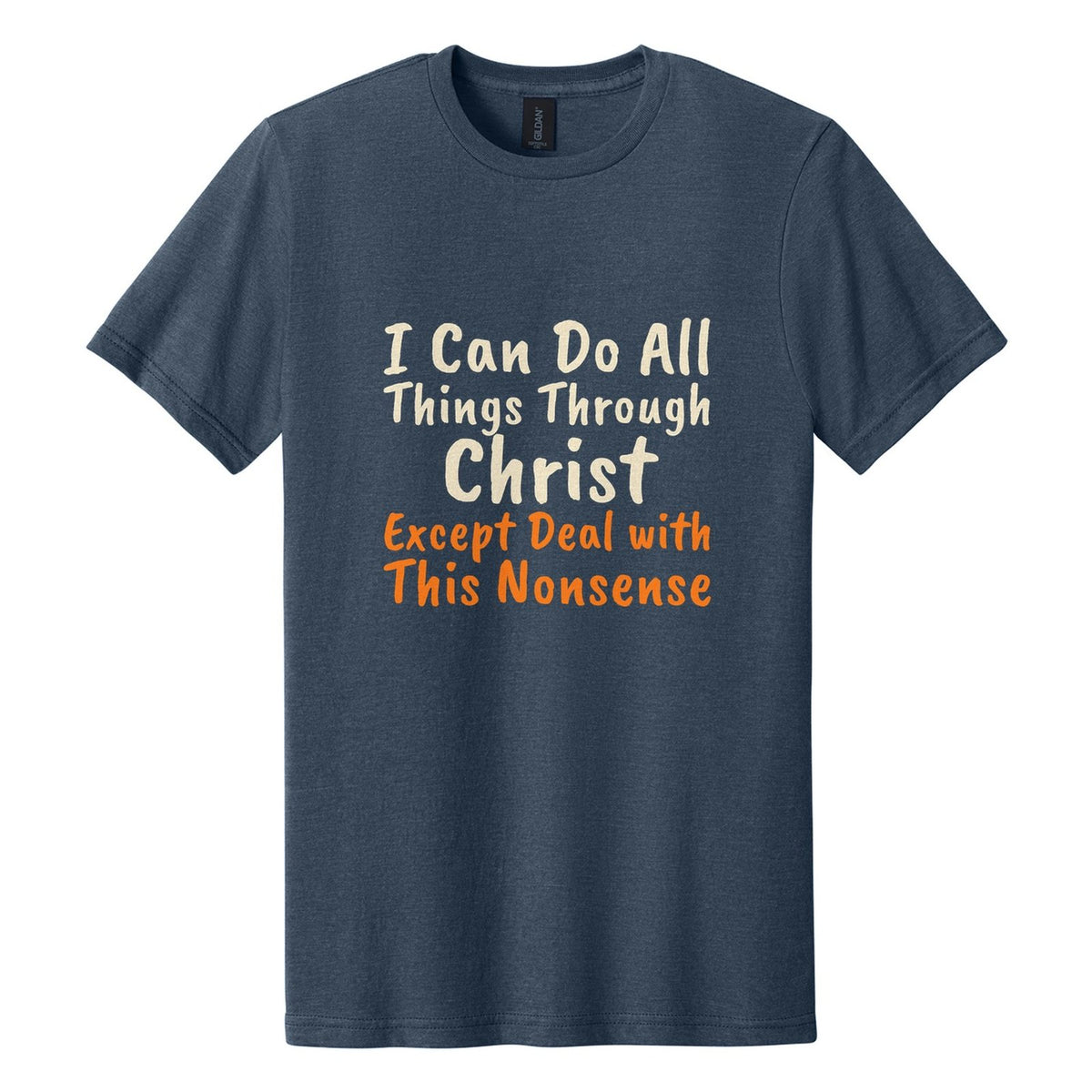 I Can Do All Things Through Christ. Except Deal with This Nonsense tee in Navy Mist, Caveat Brush font, Cream + Orange ink