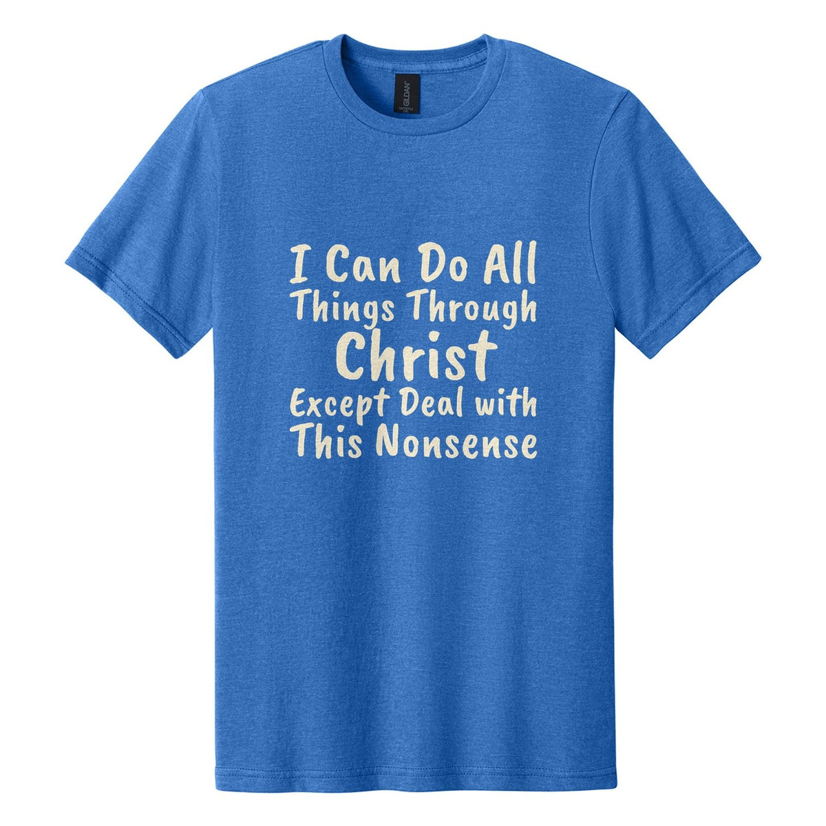 I Can Do All Things Through Christ. Except Deal with This Nonsense tee in Royal Mist, Caveat Brush font, Cream ink