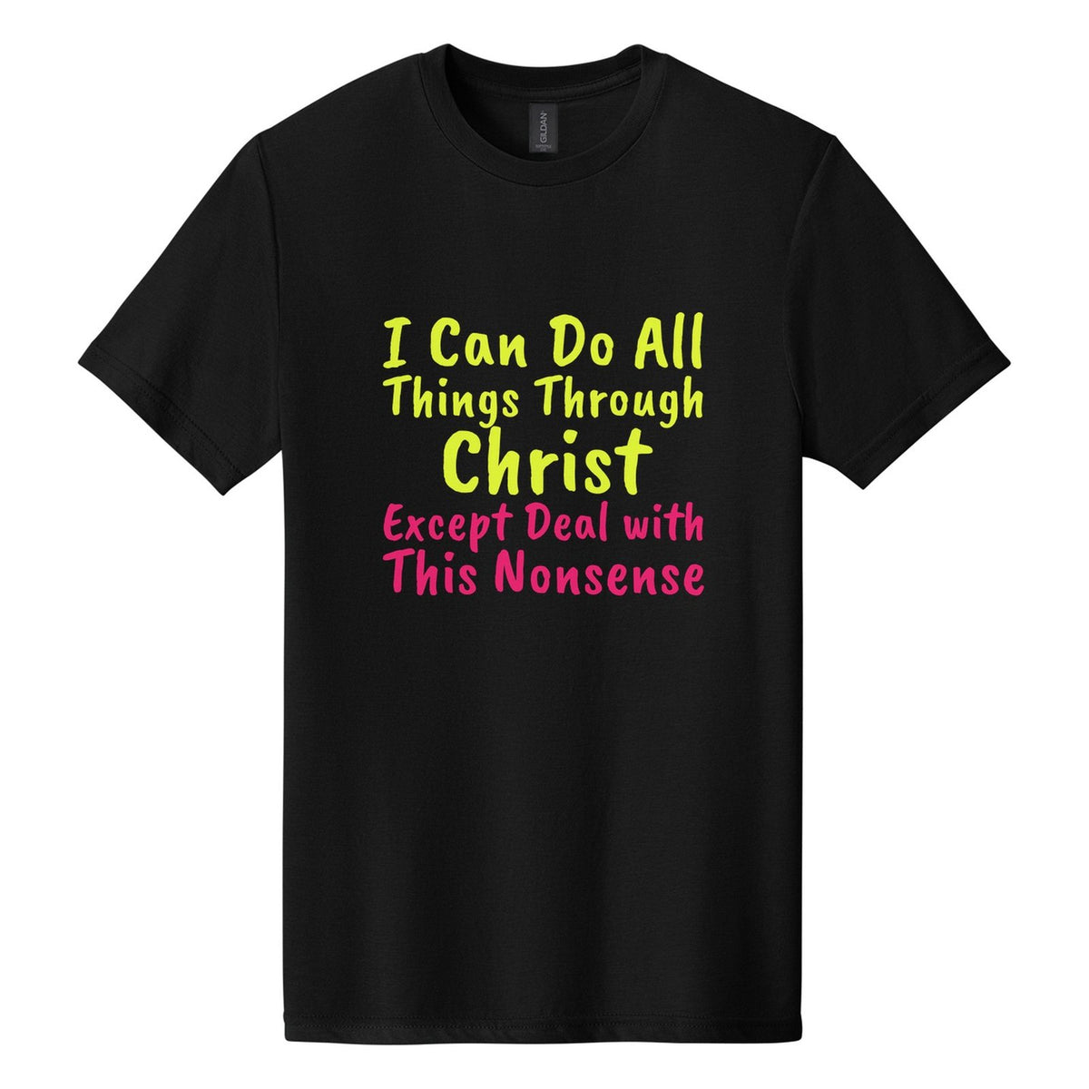 I Can Do All Things Through Christ. Except Deal with This Nonsense tee in Pitch Black, Caveat Brush font, Neon Yellow + Hot Pink ink