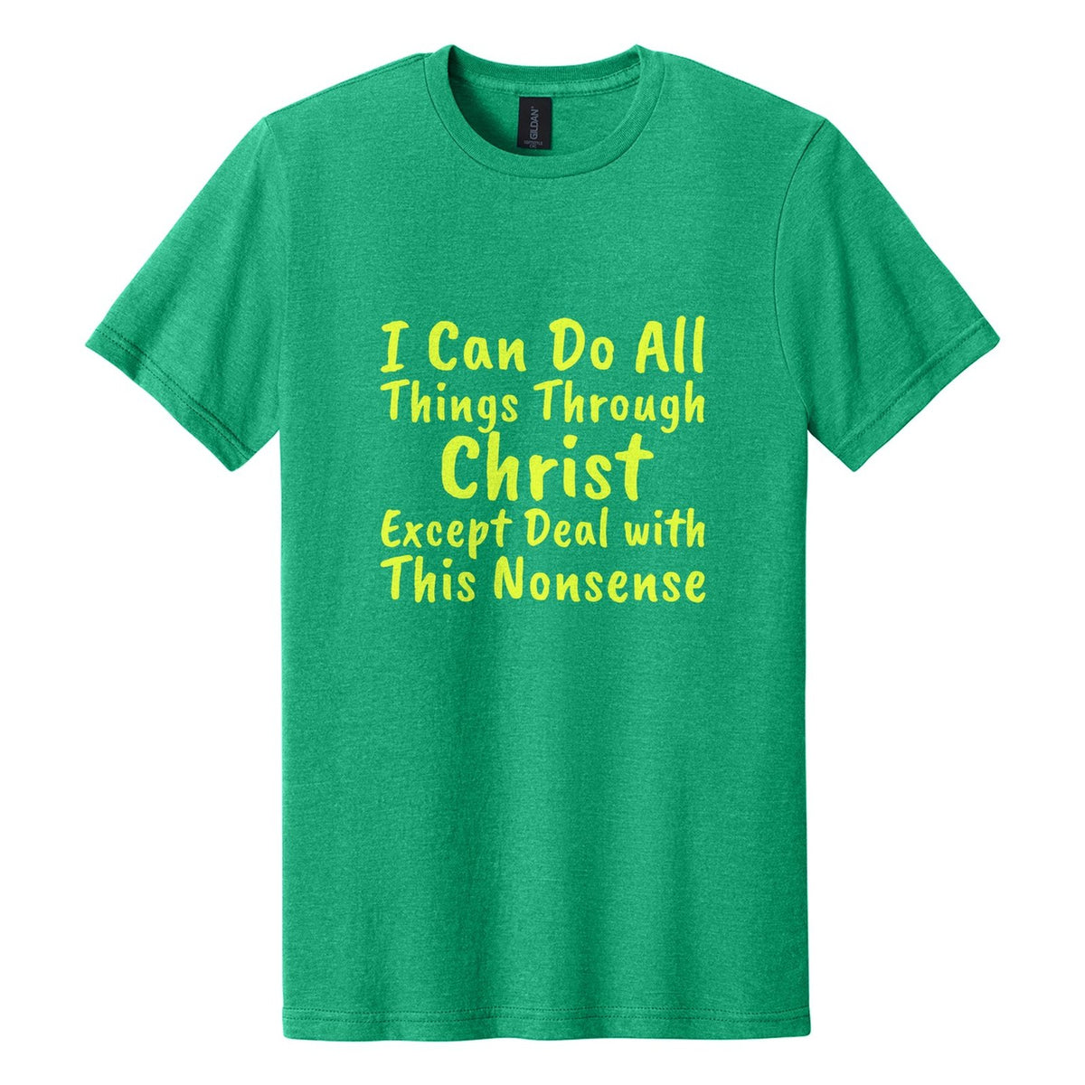 I Can Do All Things Through Christ. Except Deal with This Nonsense tee in Kelly Mist, Caveat Brush font, Neon Yellow ink