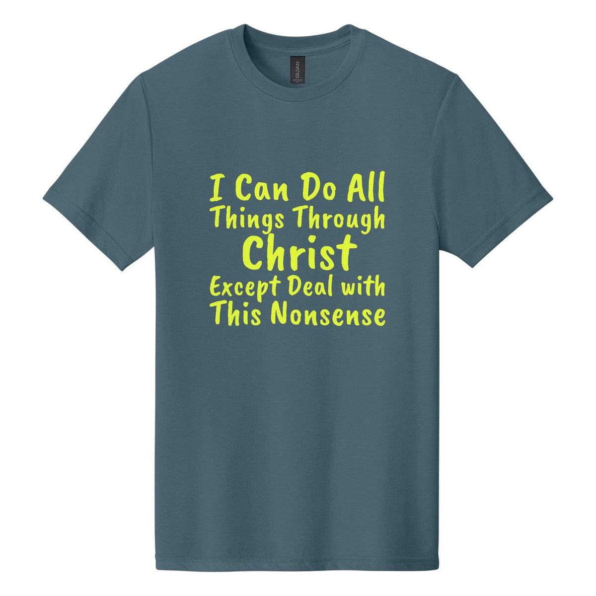 I Can Do All Things Through Christ. Except Deal with This Nonsense tee in Steel Blue, Caveat Brush font, Neon Yellow ink
