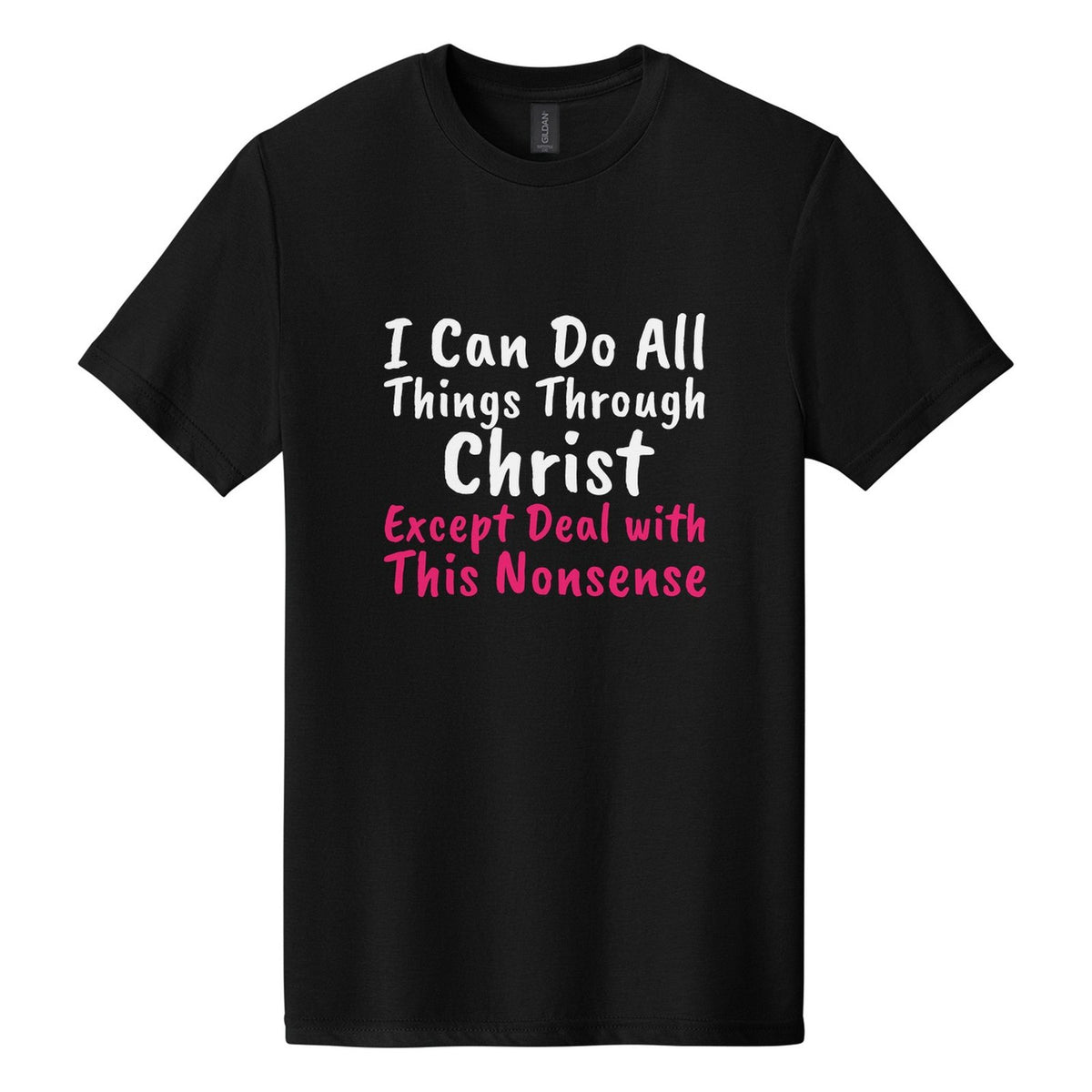 I Can Do All Things Through Christ. Except Deal with This Nonsense tee in Pitch Black, Caveat Brush font, White + Hot Pink ink