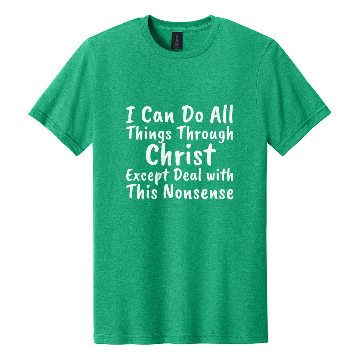 I Can Do All Things Through Christ. Except Deal with This Nonsense tee in Kelly Mist, Caveat Brush font, White ink