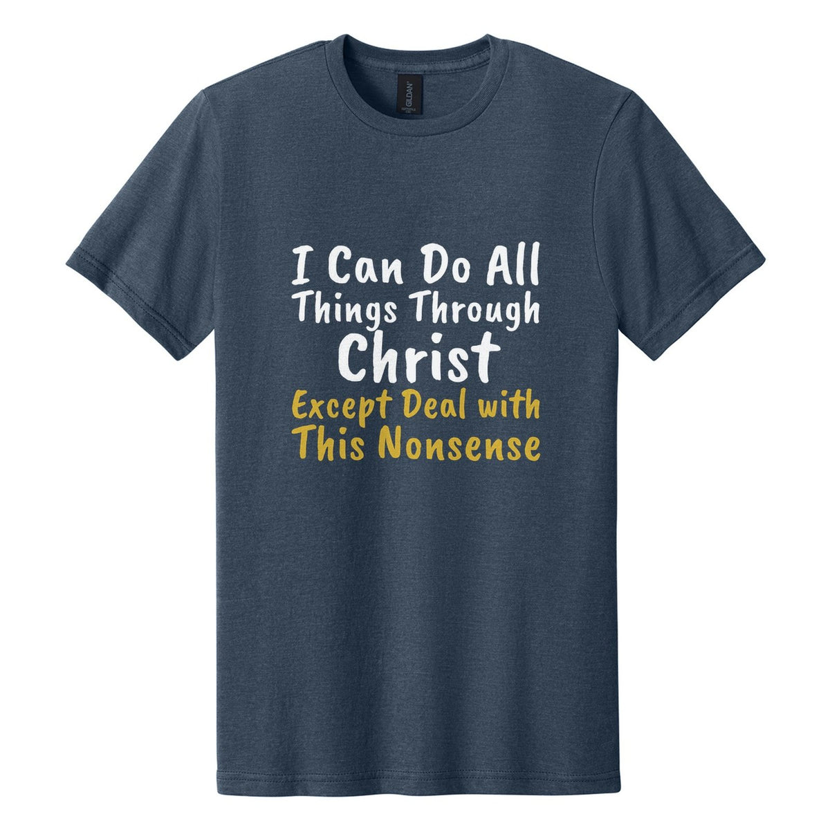 I Can Do All Things Through Christ. Except Deal with This Nonsense tee in Navy Mist, Caveat Brush font, White + Metallic Gold ink