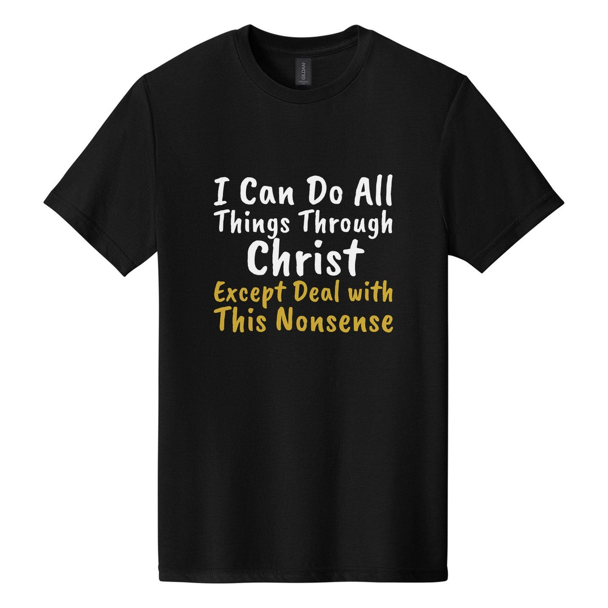 I Can Do All Things Through Christ. Except Deal with This Nonsense tee in Pitch Black, Caveat Brush font, White + Metallic Gold ink