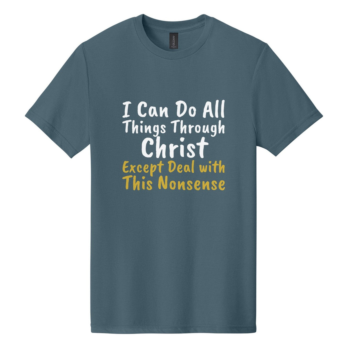 I Can Do All Things Through Christ. Except Deal with This Nonsense tee in Steel Blue, Caveat Brush font, White + Metallic Gold ink