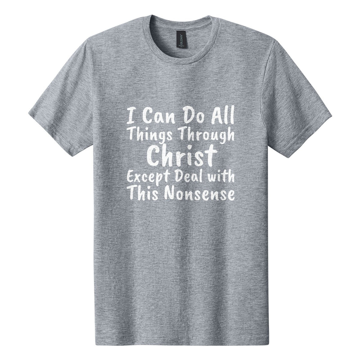I Can Do All Things Through Christ. Except Deal with This Nonsense tee in Ring Spun Sport Grey, Caveat Brush font, White ink