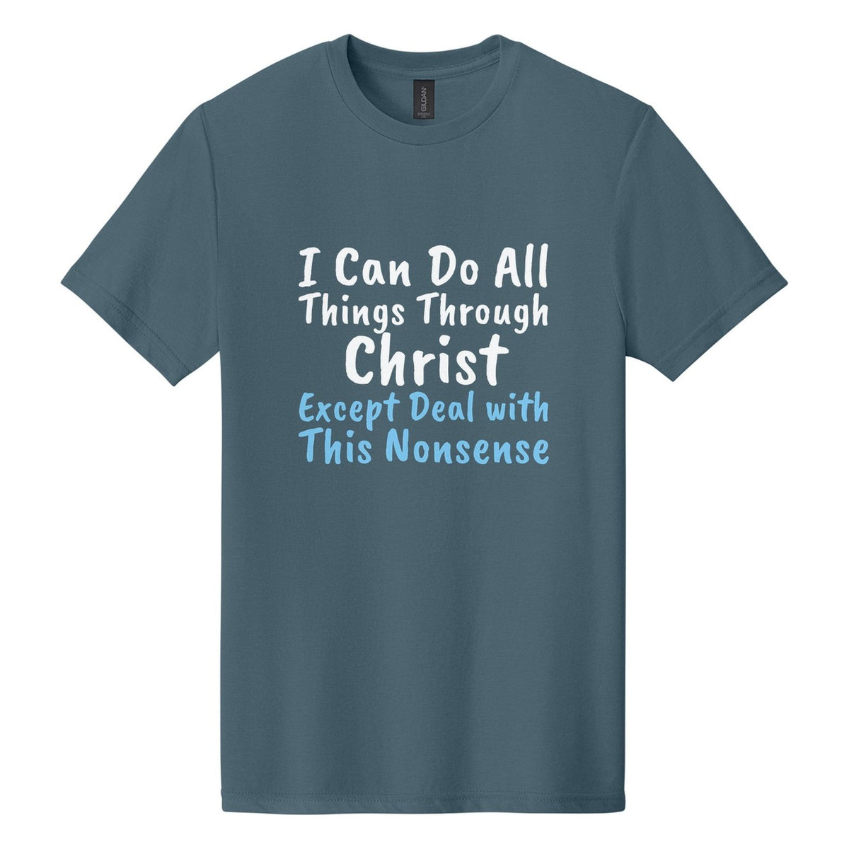 I Can Do All Things Through Christ. Except Deal with This Nonsense tee in Steel Blue, Caveat Brush font, White + Sky Blue ink