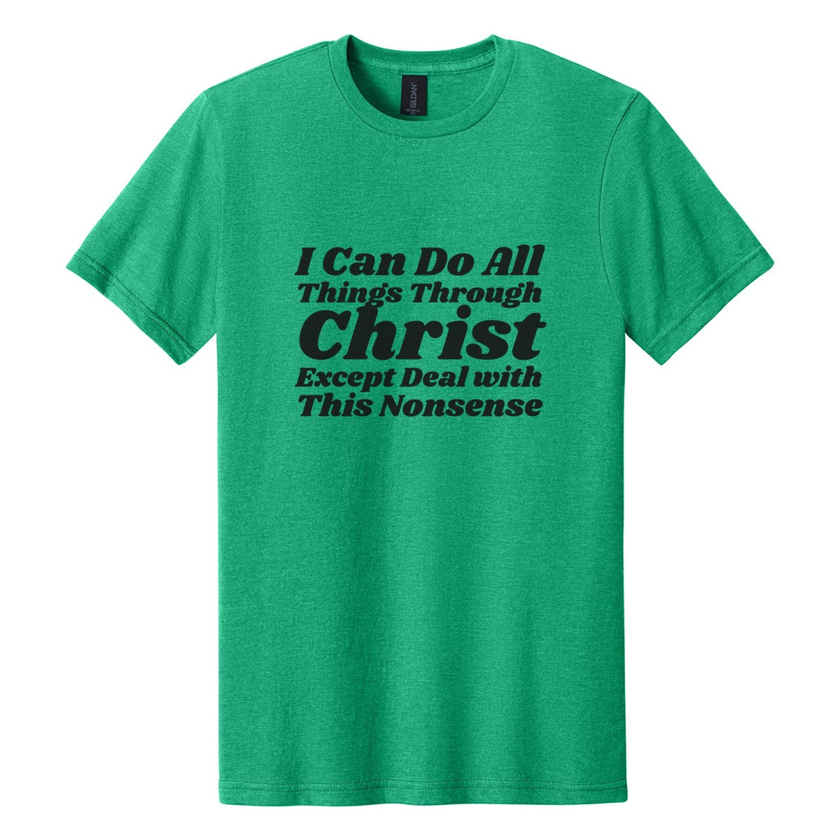 I Can Do All Things Through Christ. Except Deal with This Nonsense tee in Kelly Mist, Shrikhand font, Black ink