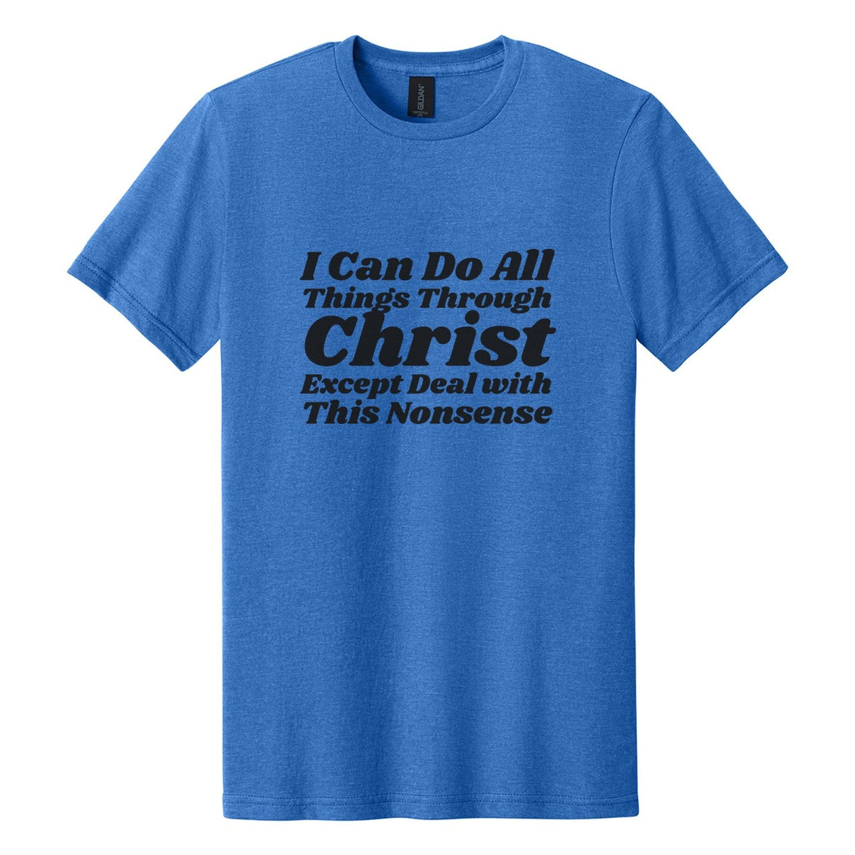 I Can Do All Things Through Christ. Except Deal with This Nonsense tee in Royal Mist, Shrikhand font, Black ink