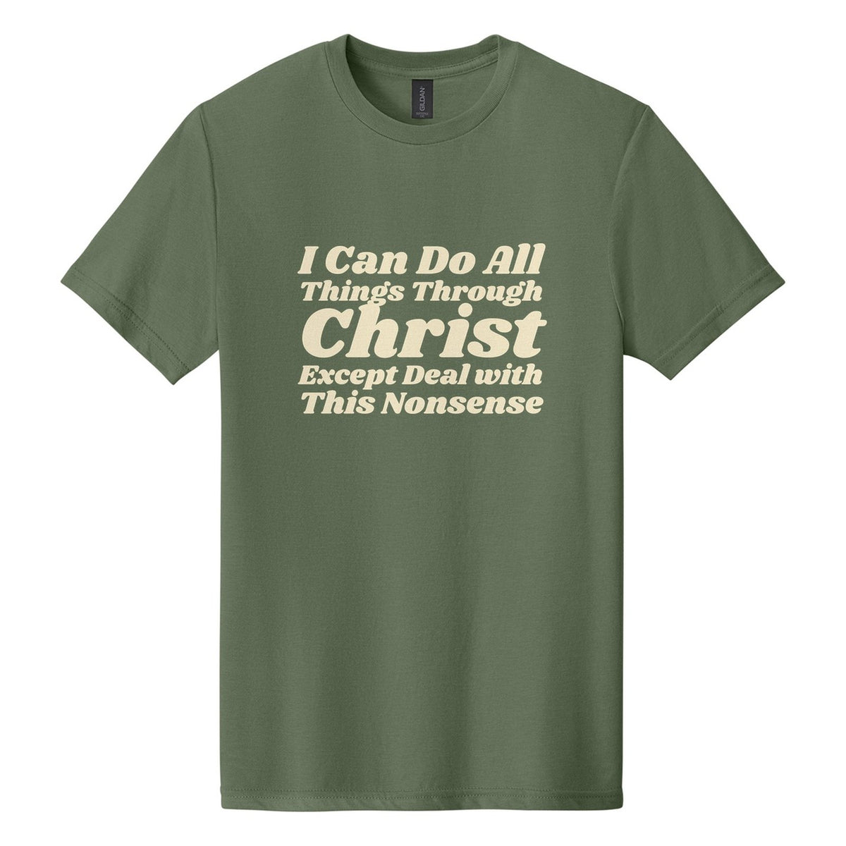 I Can Do All Things Through Christ. Except Deal with This Nonsense tee in Cactus, Shrikhand font, Cream ink