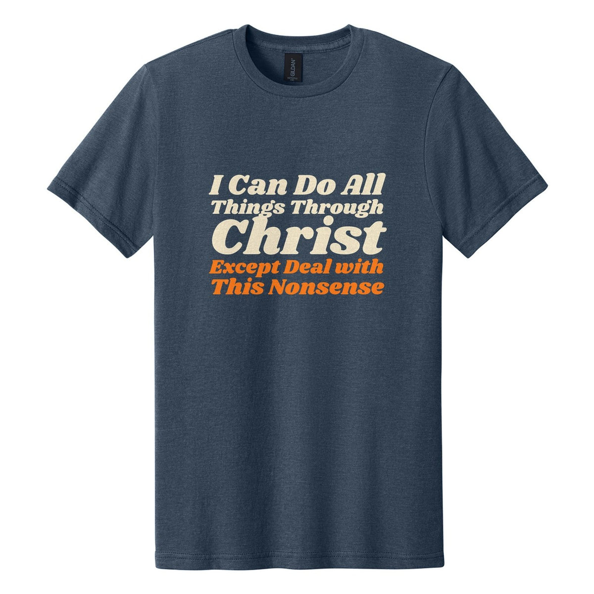I Can Do All Things Through Christ. Except Deal with This Nonsense tee in Navy Mist, Shrikhand font, Cream + Orange ink