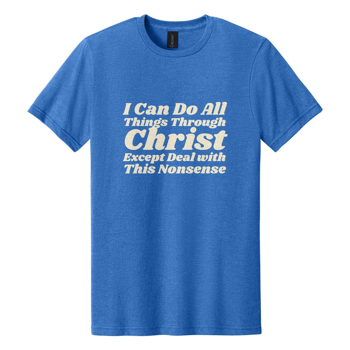 I Can Do All Things Through Christ. Except Deal with This Nonsense tee in Royal Mist, Shrikhand font, Cream ink
