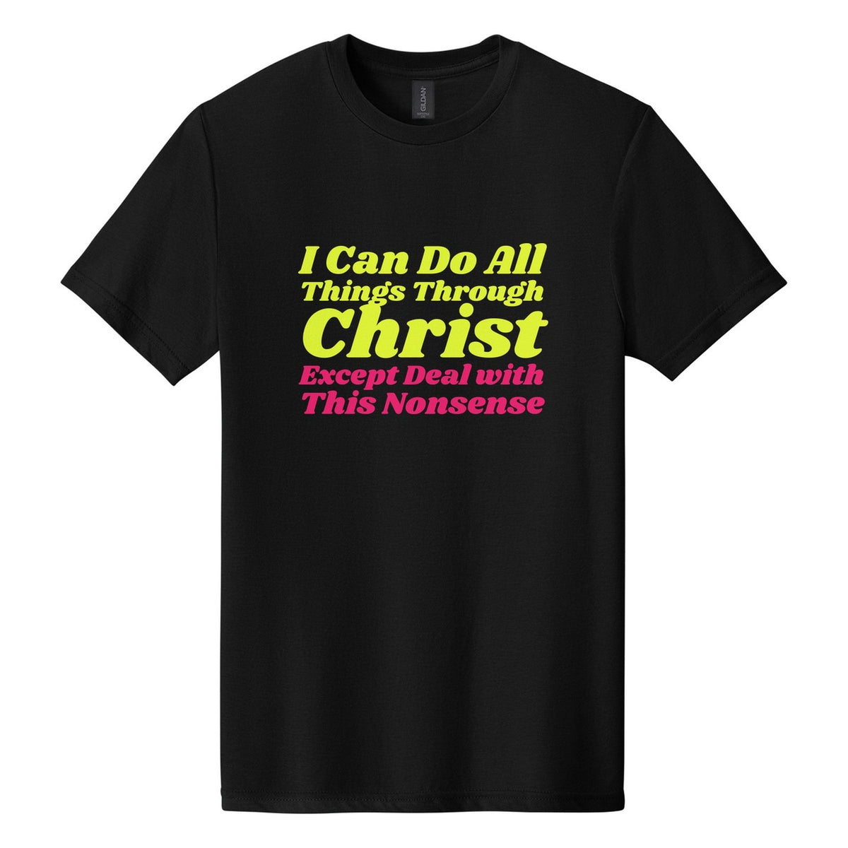 I Can Do All Things Through Christ. Except Deal with This Nonsense tee in Pitch Black, Shrikhand font, Neon Yellow + Hot Pink ink