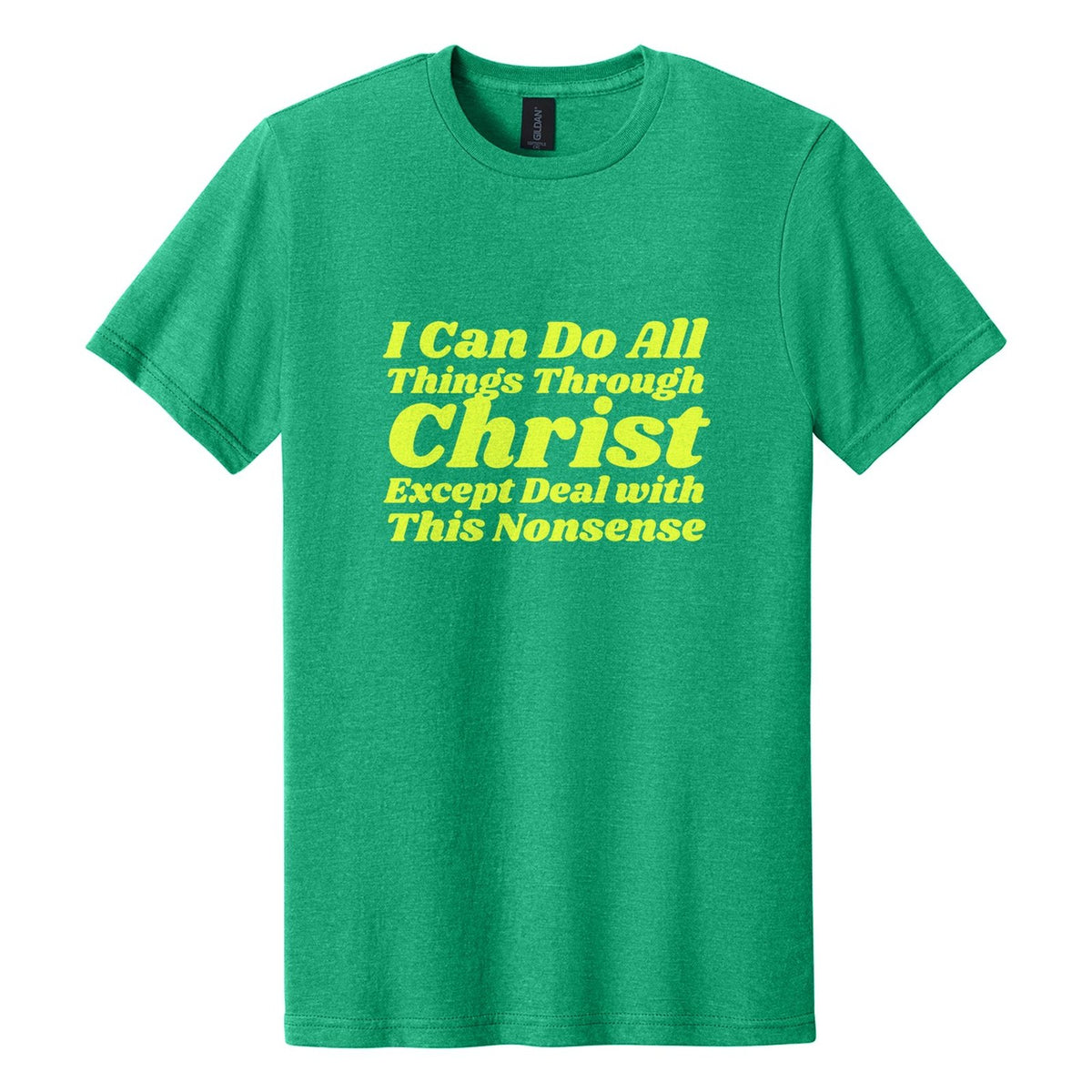 I Can Do All Things Through Christ. Except Deal with This Nonsense tee in Kelly Mist, Shrikhand font, Neon Yellow ink