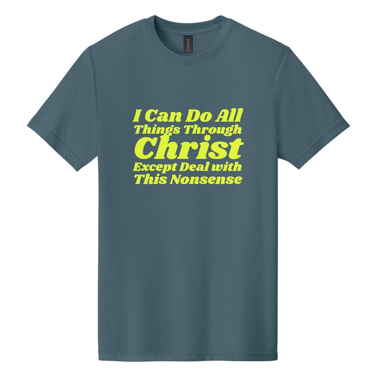 I Can Do All Things Through Christ. Except Deal with This Nonsense tee in Steel Blue, Shrikhand font, Neon Yellow ink