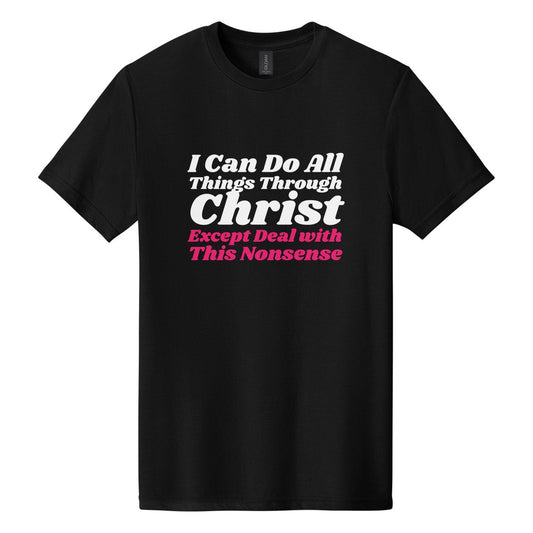 I Can Do All Things Through Christ. Except Deal with This Nonsense tee in Pitch Black, Shrikhand font, White + Hot Pink ink