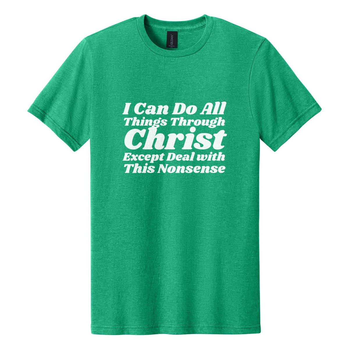 I Can Do All Things Through Christ. Except Deal with This Nonsense tee in Kelly Mist, Shrikhand font, White ink
