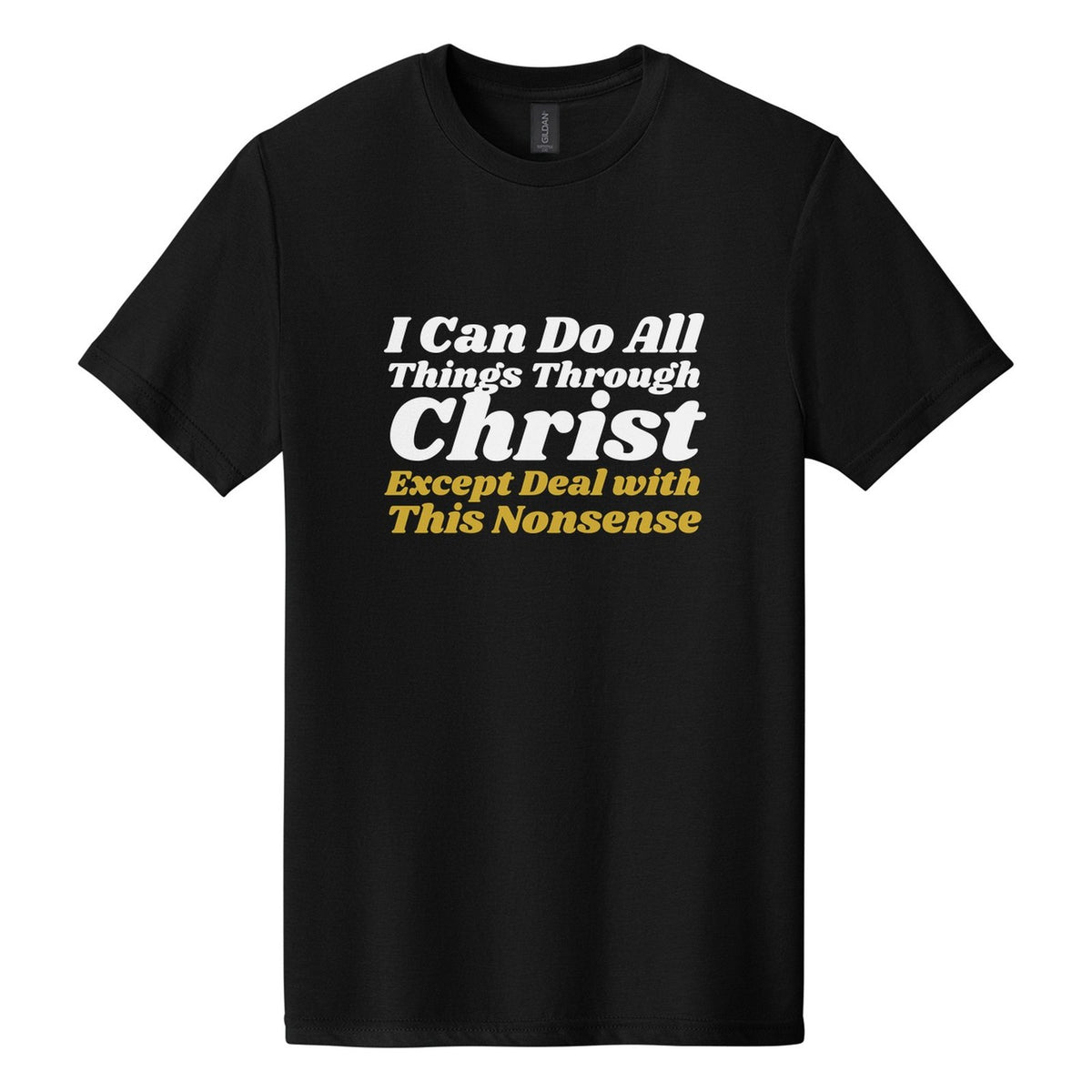 I Can Do All Things Through Christ. Except Deal with This Nonsense tee in Pitch Black, Shrikhand font, White + Metallic Gold ink