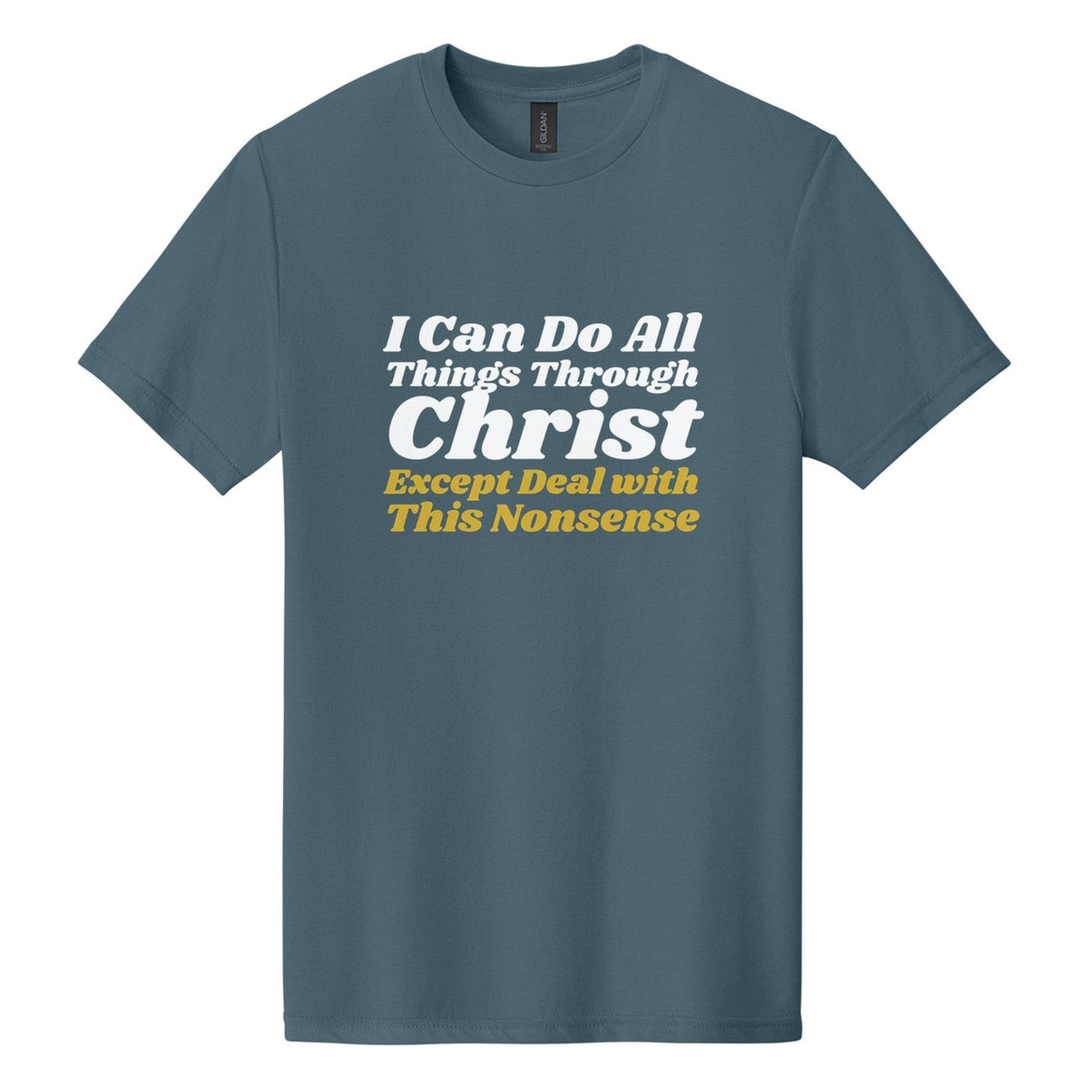 I Can Do All Things Through Christ. Except Deal with This Nonsense tee in Steel Blue, Shrikhand font, White + Metallic Gold ink
