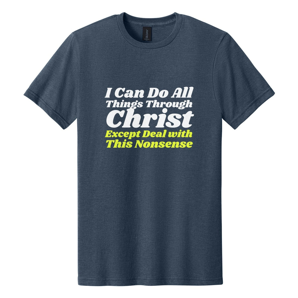 I Can Do All Things Through Christ. Except Deal with This Nonsense tee in Navy Mist, Shrikhand font, White + Neon Yellow ink