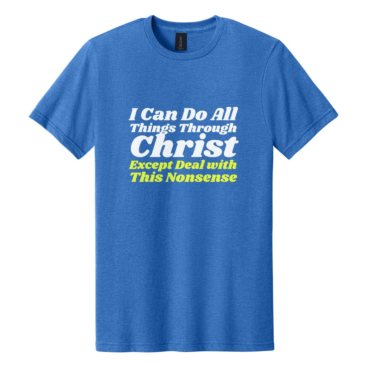 I Can Do All Things Through Christ. Except Deal with This Nonsense tee in Royal Mist, Shrikhand font, White + Neon Yellow ink