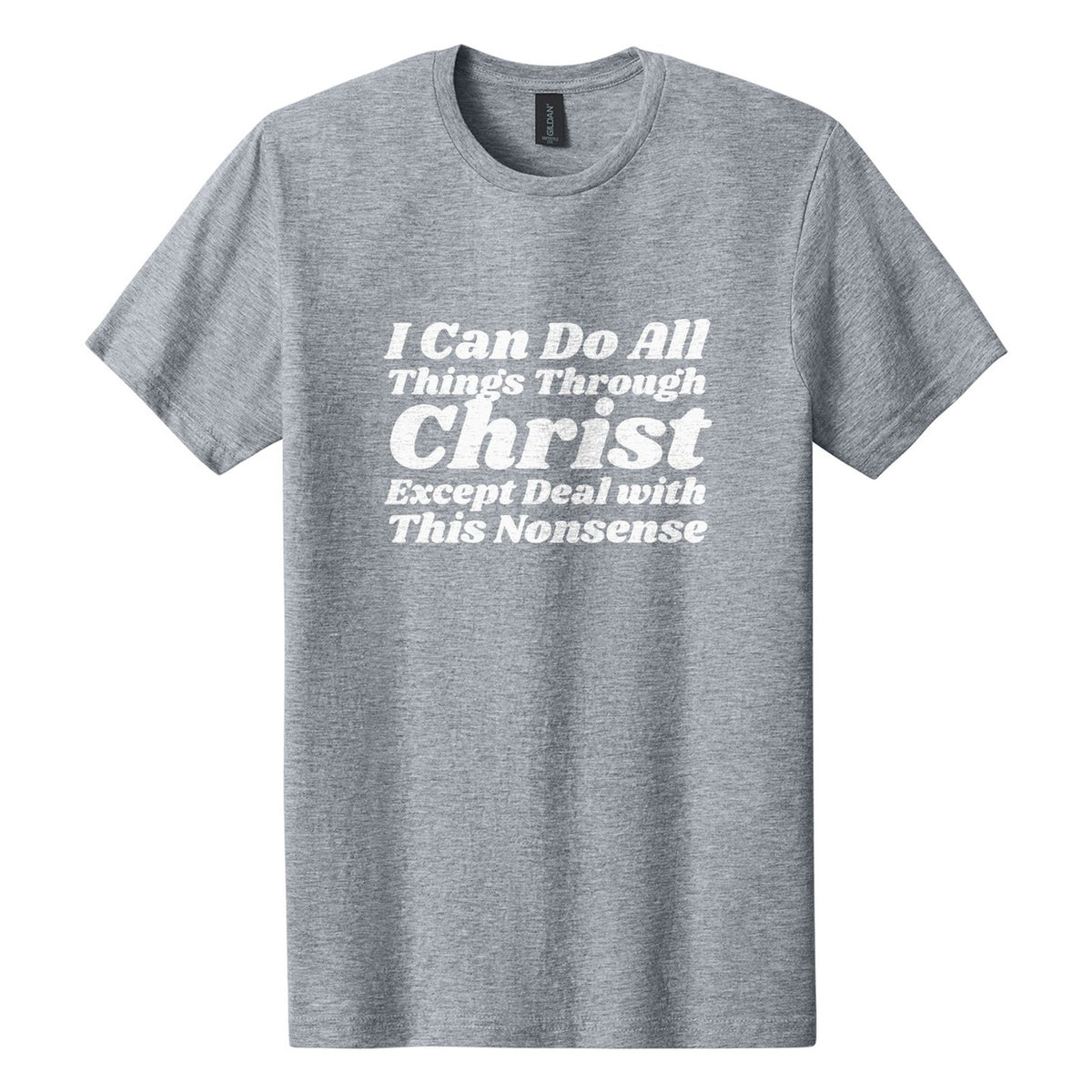 I Can Do All Things Through Christ. Except Deal with This Nonsense tee in Ring Spun Sport Grey, Shrikhand font, White ink