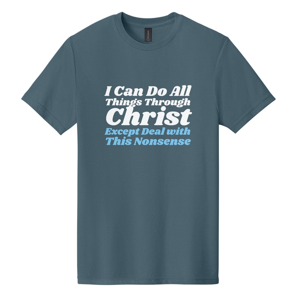 I Can Do All Things Through Christ. Except Deal with This Nonsense tee in Steel Blue, Shrikhand font, White + Sky Blue ink