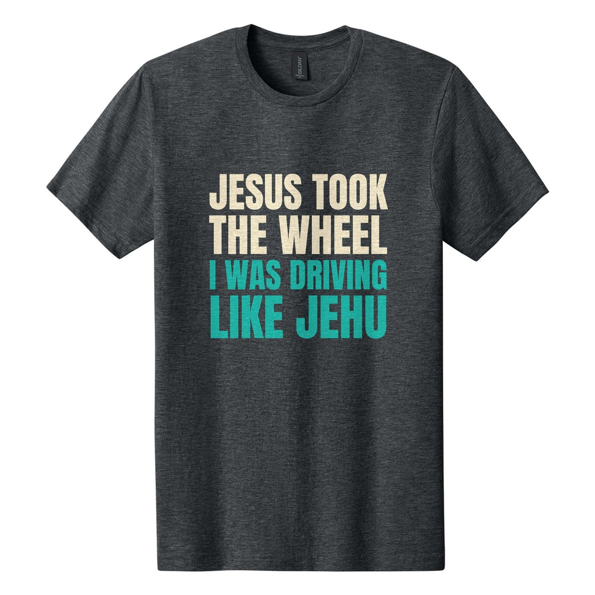 Jesus Took the Wheel. I Was Driving Like Jehu tee in Dark Heather, Anton font, Cream + Teal ink