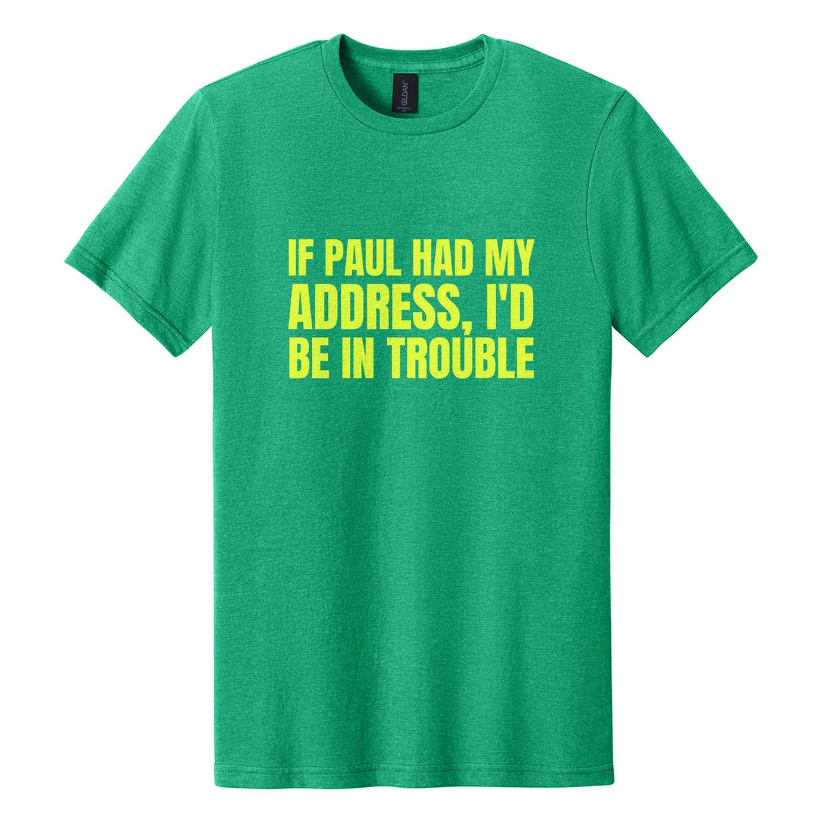 If Paul Had My Address, I'd Be in Trouble tee in Kelly Mist, Anton font, Neon Yellow ink