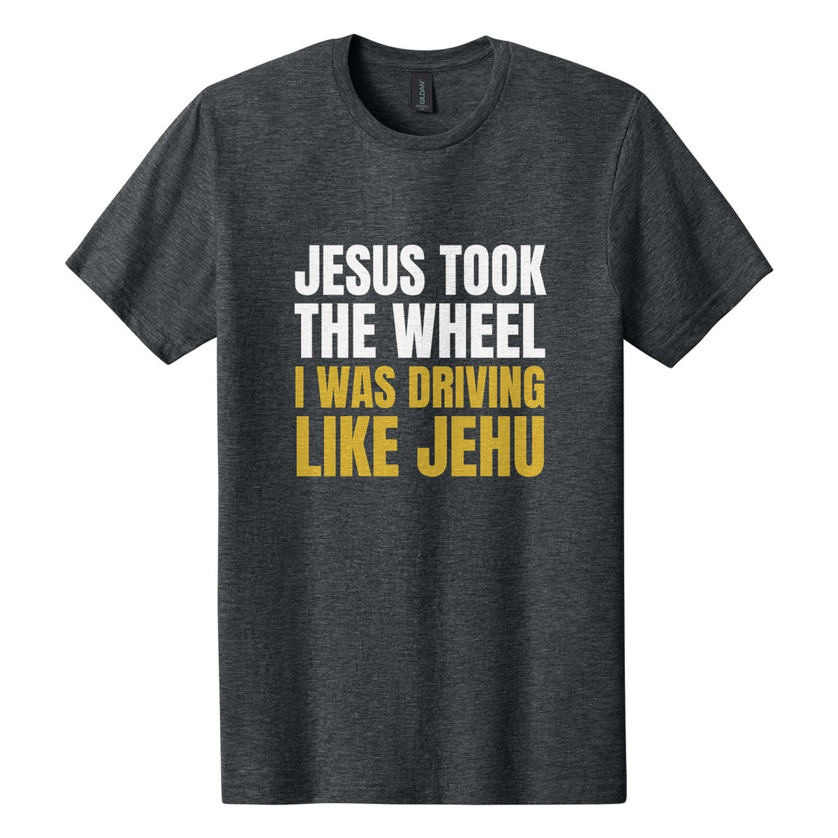 Jesus Took the Wheel. I Was Driving Like Jehu tee in Dark Heather, Anton font, White + Metallic Gold ink