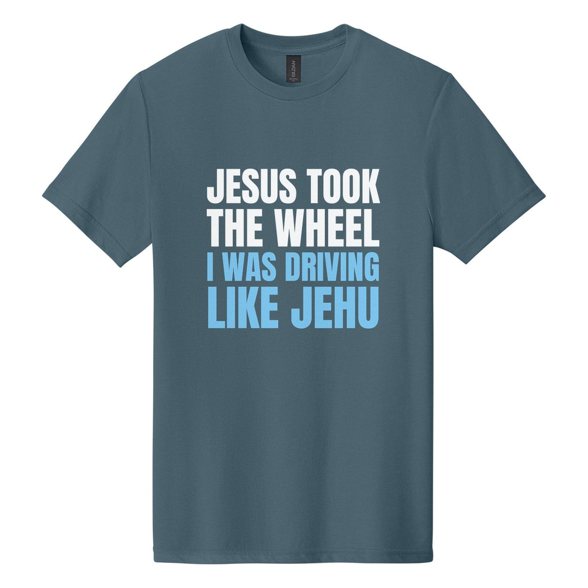 Jesus Took the Wheel. I Was Driving Like Jehu tee in Steel Blue, Anton font, White + Sky Blue ink