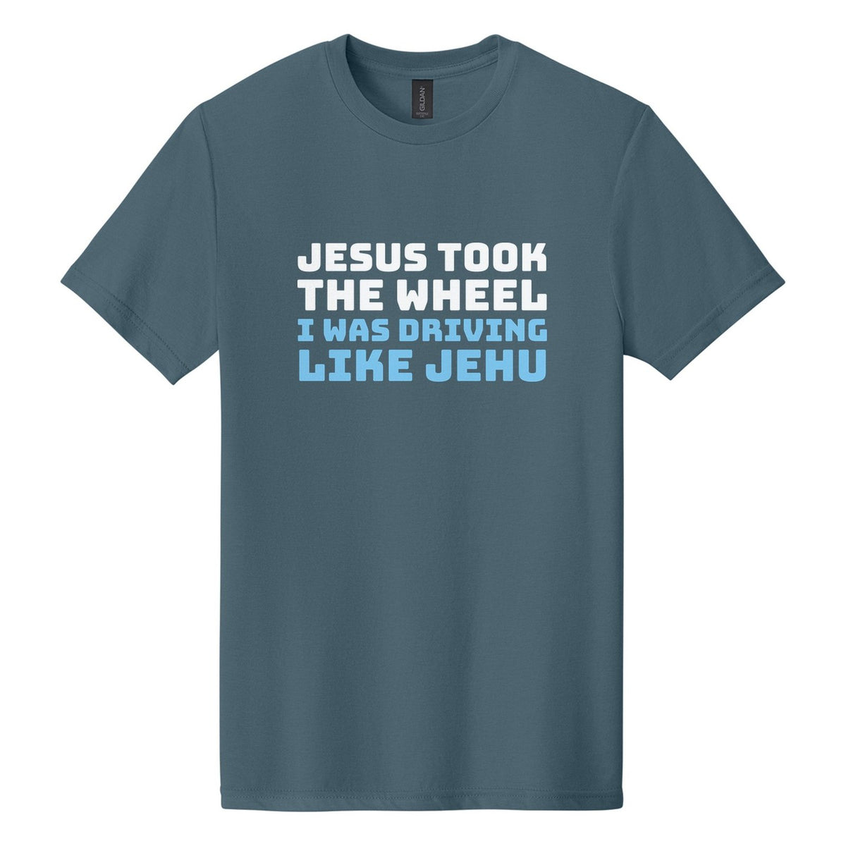 Jesus Took the Wheel. I Was Driving Like Jehu tee in Steel Blue, Bungee font, White + Sky Blue ink
