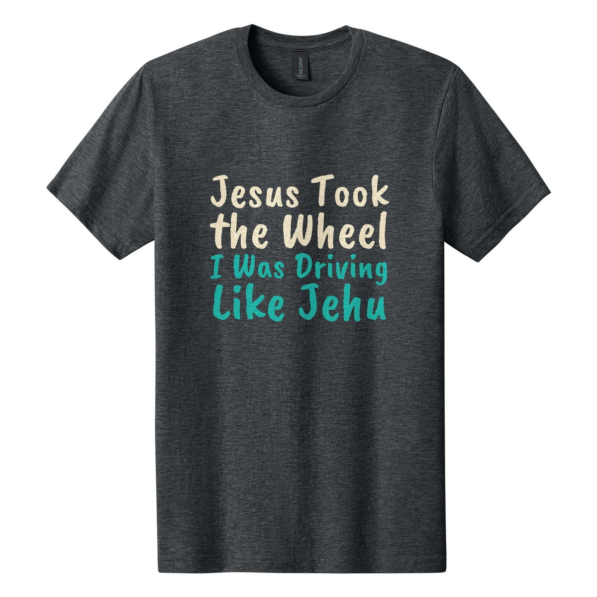Jesus Took the Wheel. I Was Driving Like Jehu tee in Dark Heather, Caveat Brush font, Cream + Teal ink