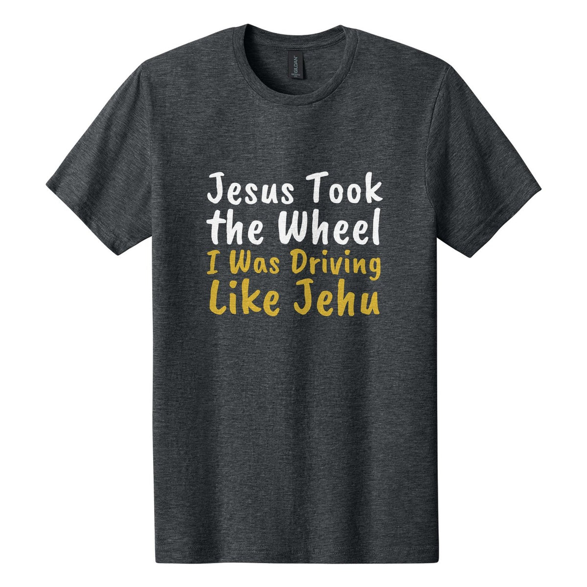 Jesus Took the Wheel. I Was Driving Like Jehu tee in Dark Heather, Caveat Brush font, White + Metallic Gold ink