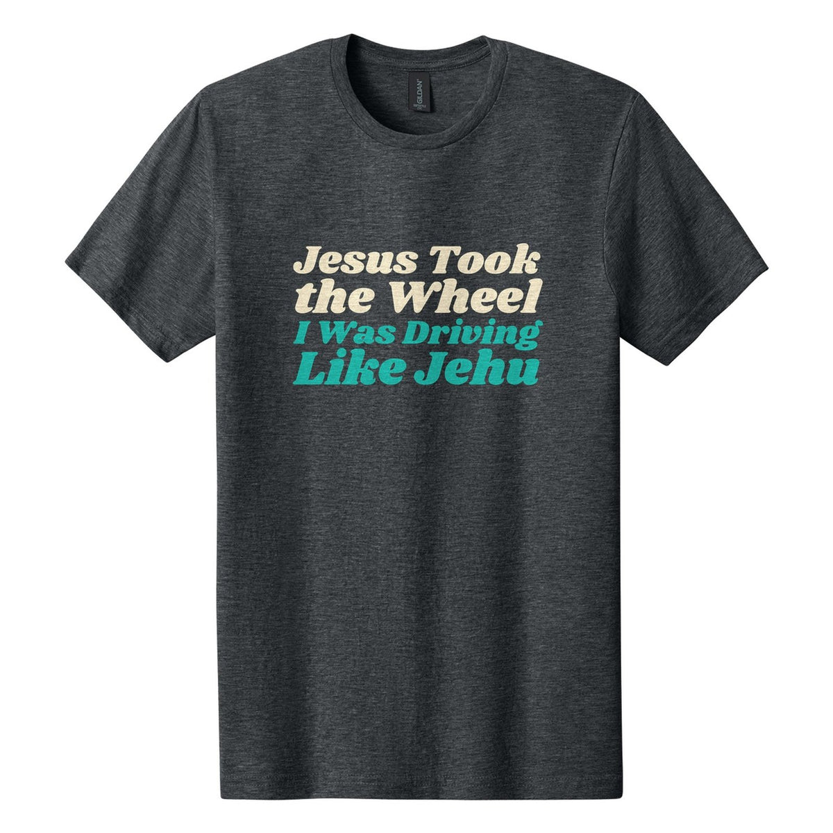 Jesus Took the Wheel. I Was Driving Like Jehu tee in Dark Heather, Shrikhand font, Cream + Teal ink