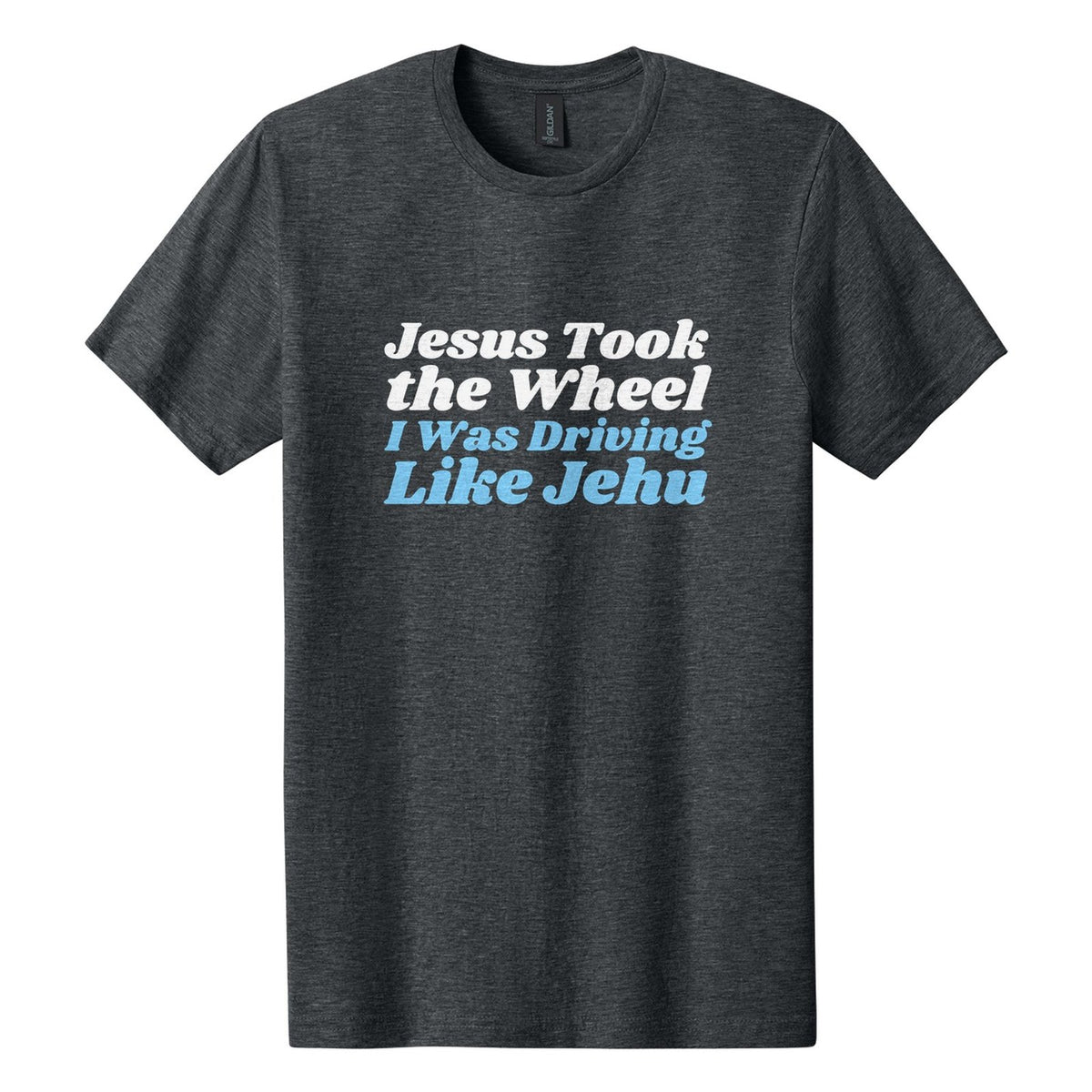 Jesus Took the Wheel. I Was Driving Like Jehu tee in Dark Heather, Shrikhand font, White + Sky Blue ink