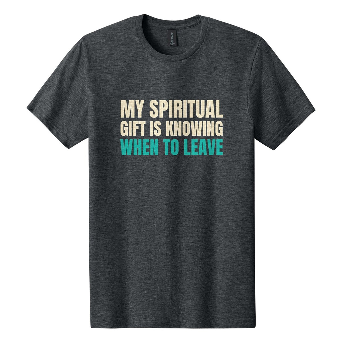 My Spiritual Gift Is Knowing When to Leave tee in Dark Heather, Anton font, Cream + Teal ink