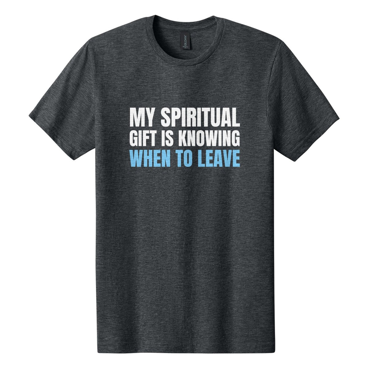 My Spiritual Gift Is Knowing When to Leave tee in Dark Heather, Anton font, White + Sky Blue ink