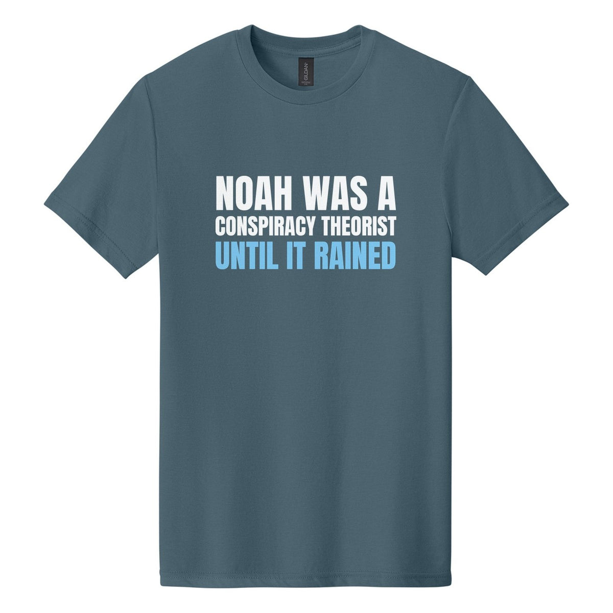 Noah Was a Conspiracy Theorist. Until It Rained tee in Steel Blue, Anton font, White + Sky Blue ink