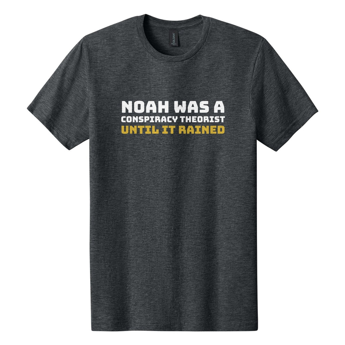 Noah Was a Conspiracy Theorist. Until It Rained tee in Dark Heather, Bungee font, White + Metallic Gold ink