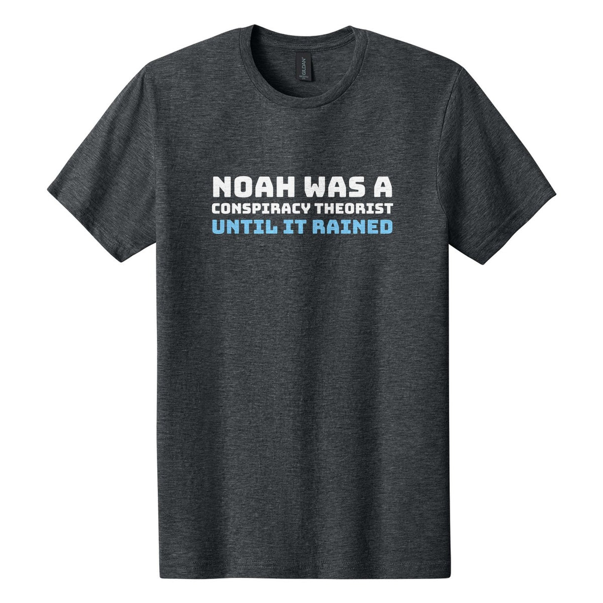 Noah Was a Conspiracy Theorist. Until It Rained tee in Dark Heather, Bungee font, White + Sky Blue ink