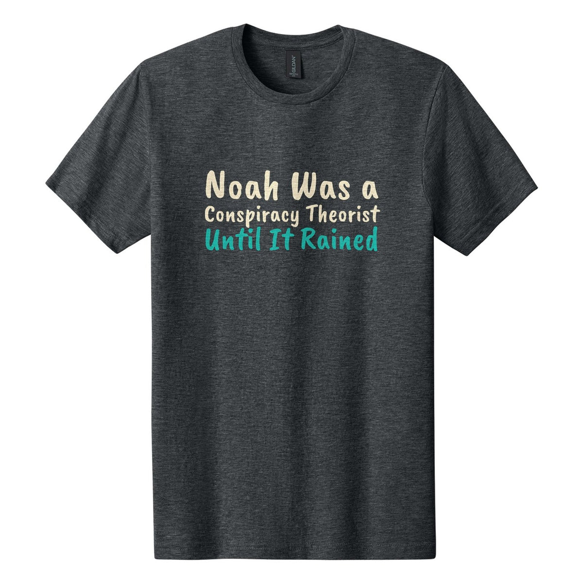 Noah Was a Conspiracy Theorist. Until It Rained tee in Dark Heather, Caveat Brush font, Cream + Teal ink