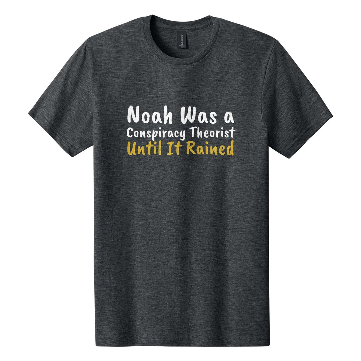 Noah Was a Conspiracy Theorist. Until It Rained tee in Dark Heather, Caveat Brush font, White + Metallic Gold ink