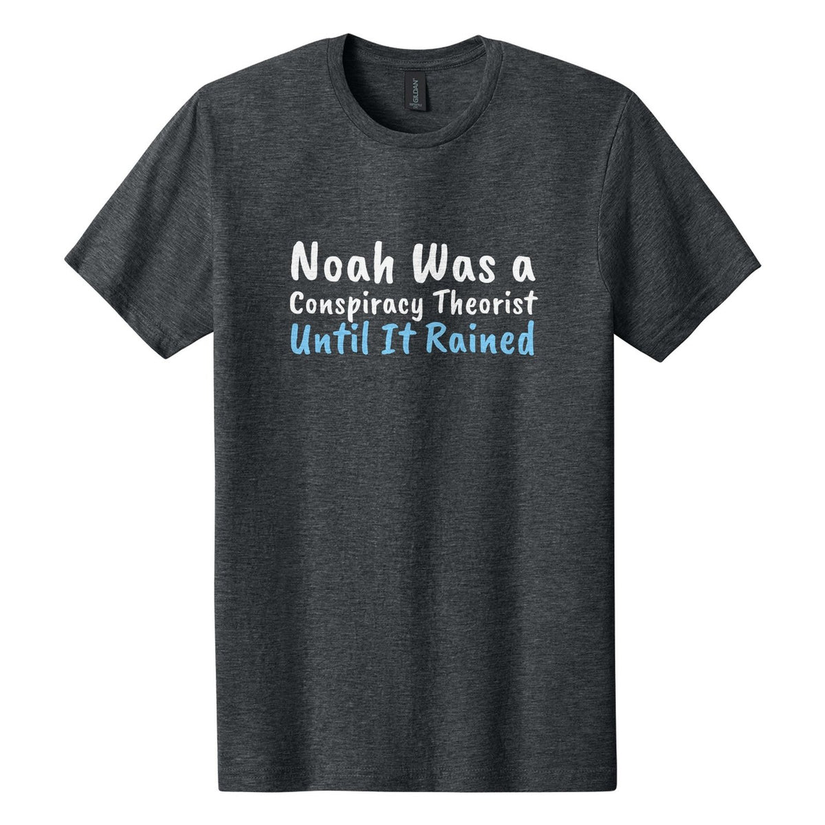 Noah Was a Conspiracy Theorist. Until It Rained tee in Dark Heather, Caveat Brush font, White + Sky Blue ink