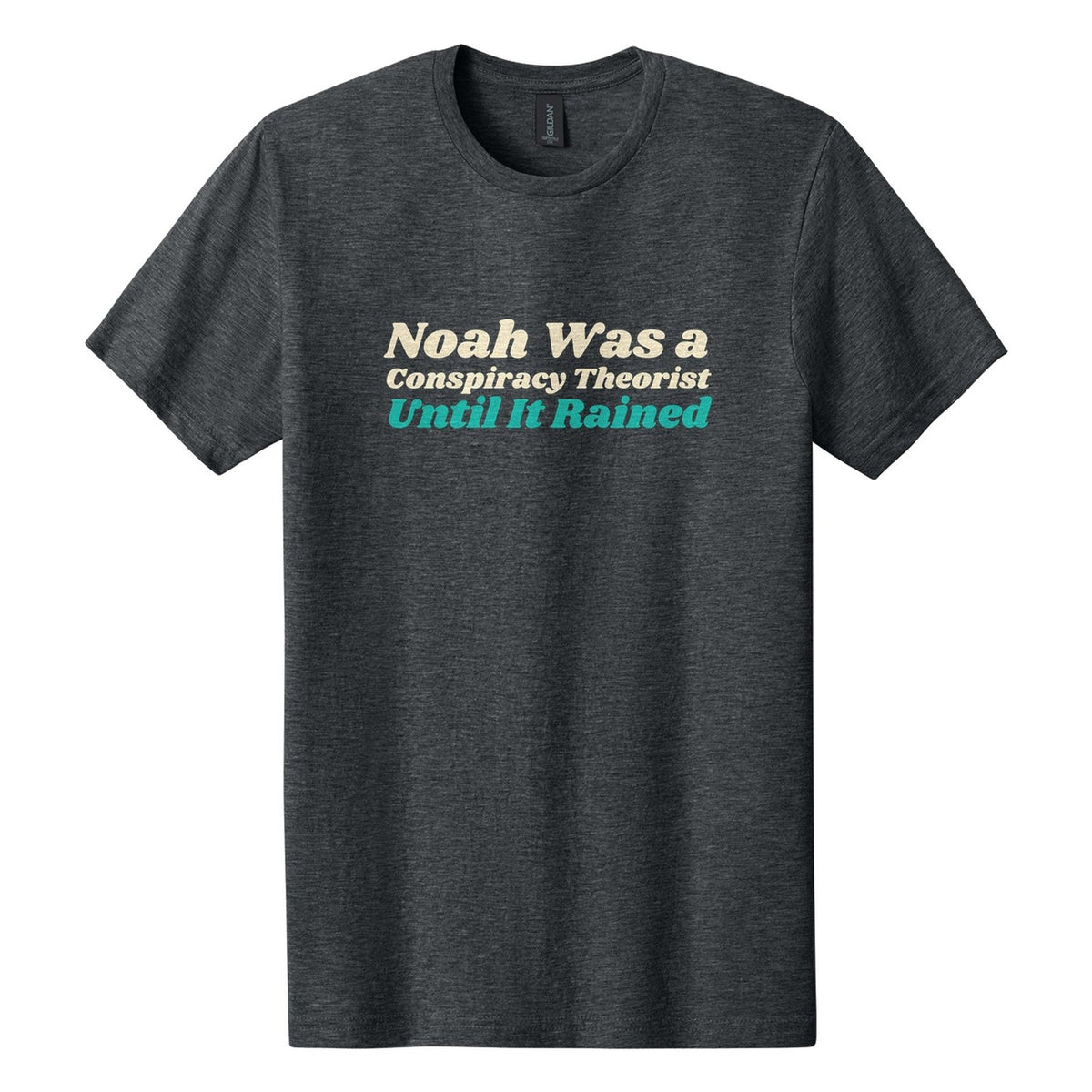 Noah Was a Conspiracy Theorist. Until It Rained tee in Dark Heather, Shrikhand font, Cream + Teal ink