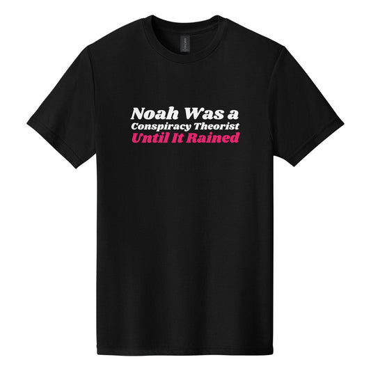 Noah Was a Conspiracy Theorist. Until It Rained tee in Pitch Black, Shrikhand font, White + Hot Pink ink