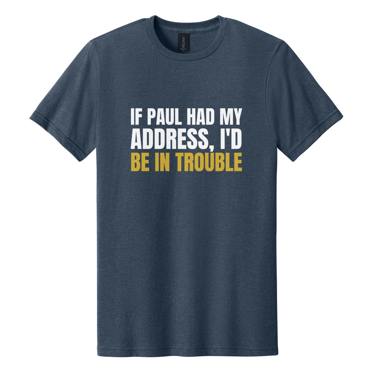 If Paul Had My Address, I'd Be in Trouble tee in Navy Mist, Anton font, White + Metallic Gold ink