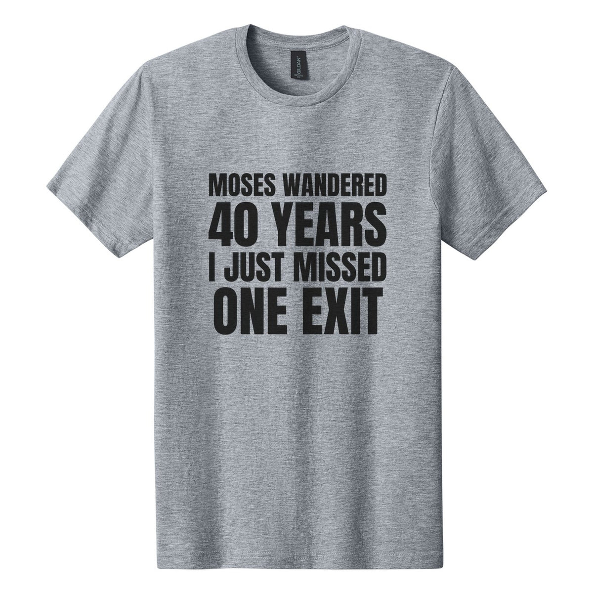 Moses Wandered 40 Years. I Just Missed One Exit tee in Ring Spun Sport Grey, Anton font, Black ink