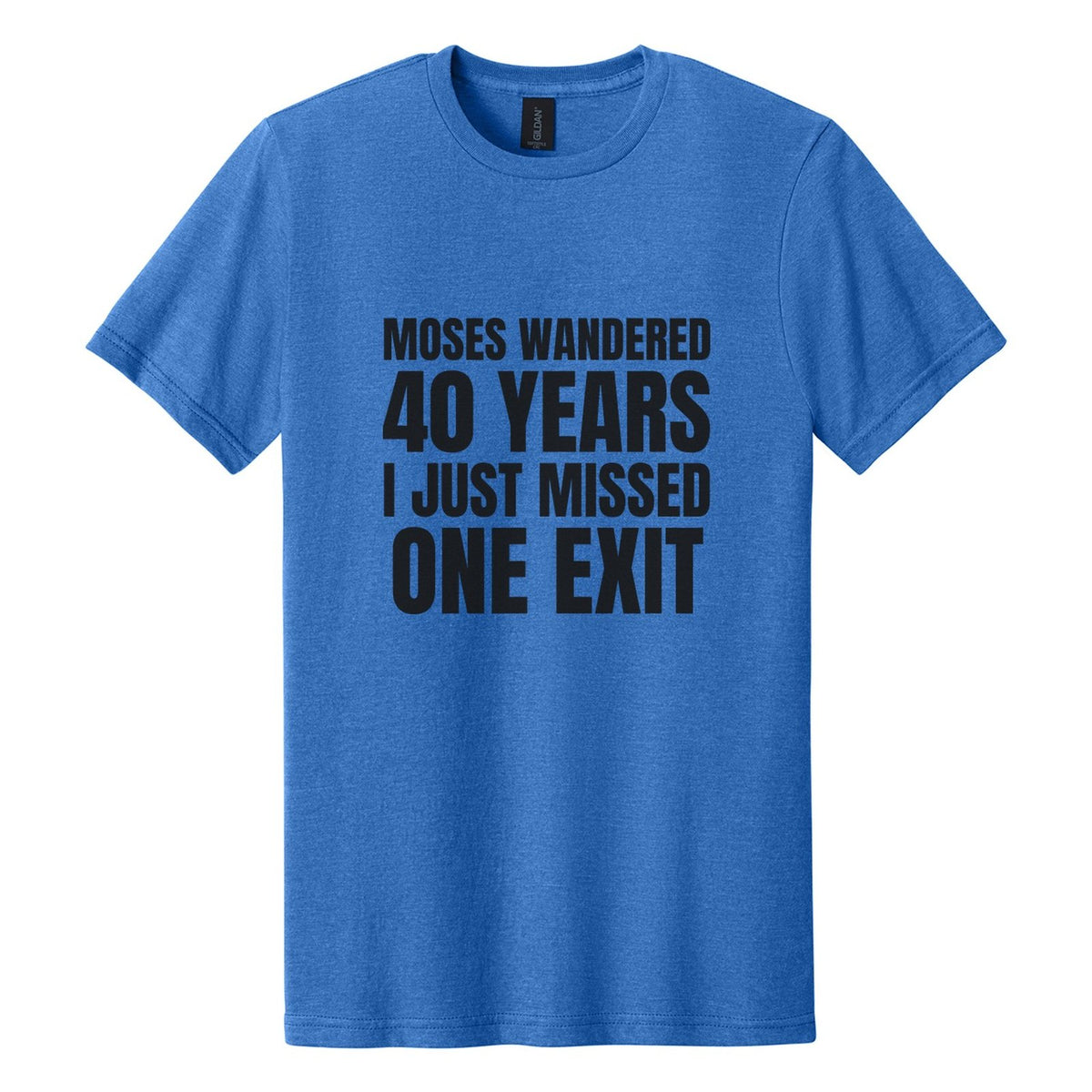 Moses Wandered 40 Years. I Just Missed One Exit tee in Royal Mist, Anton font, Black ink